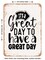 DECORATIVE METAL SIGN - Its a Great Day to Have a Great Day - Vintage Rusty Look